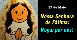 13 de maio - Nossa Senhora de Fátima